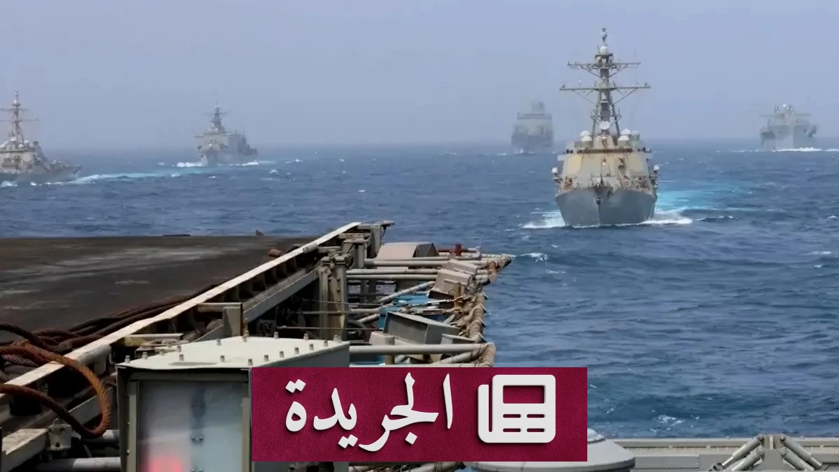 تصعيد عسكري أمريكي ضد إيران وتوتر في مضيق هرمز - آخر أخبار الجريدة
